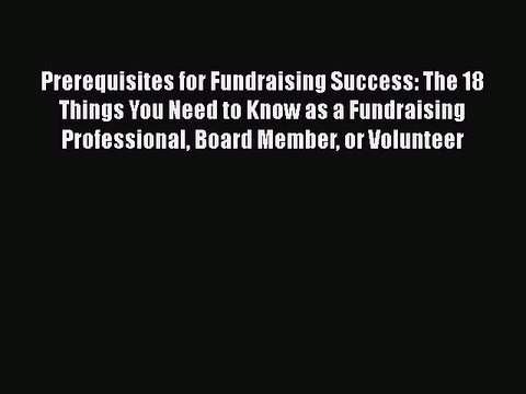 READ book Prerequisites for Fundraising Success: The 18 Things You Need to Know as a Fundraising