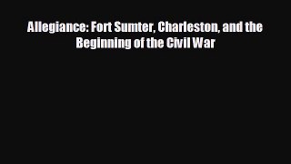FREE DOWNLOAD Allegiance: Fort Sumter Charleston and the Beginning of the Civil War  FREE