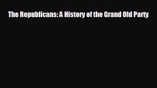 FREE PDF The Republicans: A History of the Grand Old Party  BOOK ONLINE