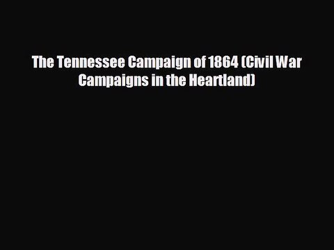 EBOOK ONLINE The Tennessee Campaign of 1864 (Civil War Campaigns in the Heartland) BOOK ONLINE