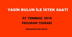 Yasin Bulun ile İstek Saati Program Tekrarı 23 Temmuz 2016