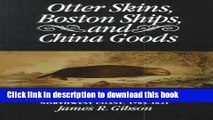 Read Books Otter Skins, Boston Ships, and China Goods: The Maritime Fur Trade of the Northwest