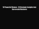 READ book  10 Powerful Women - 10 Strategic Insights into Successful Business  Full Free