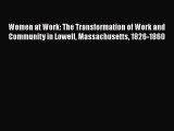 READ book  Women at Work: The Transformation of Work and Community in Lowell Massachusetts