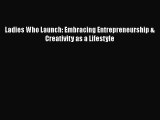 READ book  Ladies Who Launch: Embracing Entrepreneurship & Creativity as a Lifestyle  Full