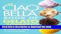 Read The Ciao Bella Book of Gelato and Sorbetto: Bold, Fresh Flavors to Make at Home Ebook Online
