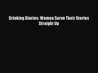 READ book  Drinking Diaries: Women Serve Their Stories Straight Up  Full E-Book