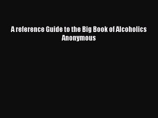 READ book  A reference Guide to the Big Book of Alcoholics Anonymous  Full Free