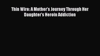 READ book  Thin Wire: A Mother's Journey Through Her Daughter's Heroin Addiction  Full E-Book