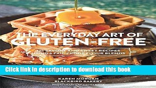 Read The Everyday Art of Gluten-Free: 125 Savory and Sweet Recipes Using 6 Fail-Proof Flour