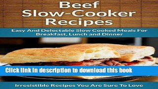 Read Beef Slow Cooker Recipes: Easy and Delectable Slow Cooked Meals For Breakfast, Lunch and