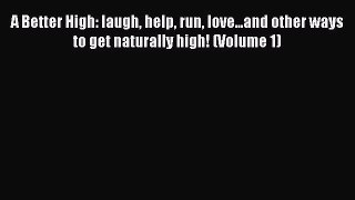 DOWNLOAD FREE E-books  A Better High: laugh help run love...and other ways to get naturally