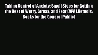 READ book  Taking Control of Anxiety: Small Steps for Getting the Best of Worry Stress and