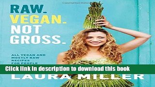 Download Raw. Vegan. Not Gross.: All Vegan and Mostly Raw Recipes for People Who Love to Eat  PDF