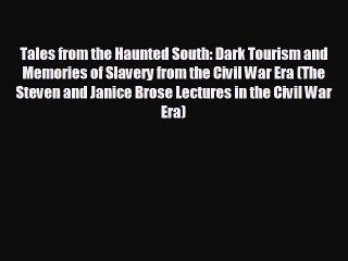 FREE PDF Tales from the Haunted South: Dark Tourism and Memories of Slavery from the Civil