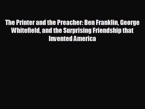 READ book The Printer and the Preacher: Ben Franklin George Whitefield and the Surprising