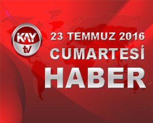 23 TEMMUZ 2016 KAYTV HABER