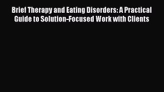 READ book  Brief Therapy and Eating Disorders: A Practical Guide to Solution-Focused Work