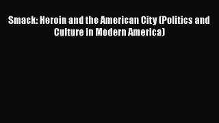DOWNLOAD FREE E-books  Smack: Heroin and the American City (Politics and Culture in Modern
