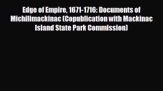 READ book Edge of Empire 1671-1716: Documents of Michilimackinac (Copublication with Mackinac