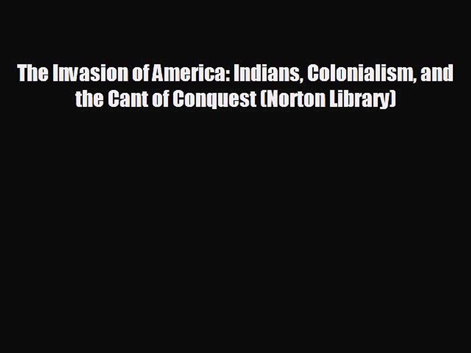 READ book The Invasion of America: Indians Colonialism and the Cant of Conquest (Norton Library)