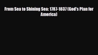 READ book From Sea to Shining Sea: 1787-1837 (God's Plan for America)  FREE BOOOK ONLINE