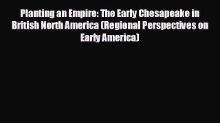 READ book Planting an Empire: The Early Chesapeake in British North America (Regional Perspectives