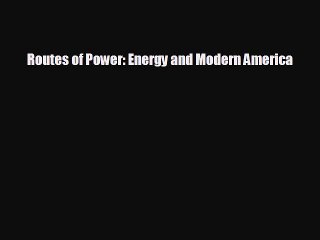 EBOOK ONLINE Routes of Power: Energy and Modern America  DOWNLOAD ONLINE