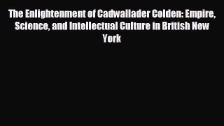 READ book The Enlightenment of Cadwallader Colden: Empire Science and Intellectual Culture