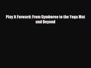 READ book Play It Forward: From Gymboree to the Yoga Mat and Beyond READ ONLINE