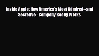 READ book Inside Apple: How America's Most Admired--and Secretive--Company Really Works  BOOK