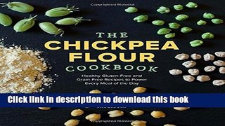 Read The Chickpea Flour Cookbook: Healthy Gluten-Free and Grain-Free Recipes to Power Every Meal