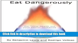 Read Eat Dangerously: The Blow Health Out Your Ass!!! Cookbook  PDF Free