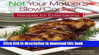 Read Not Your Mother s Slow Cooker Recipes for Entertaining Ebook Free