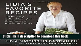 Download Lidia s Favorite Recipes: 100 Foolproof Italian Dishes, from Basic Sauces to Irresistible