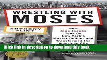 Read Wrestling with Moses: How Jane Jacobs Took On New York s Master Builder and Transformed the