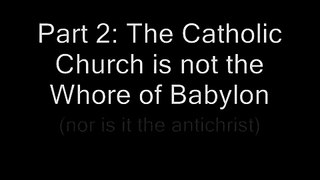 Part 2: The Catholic Church is not the Whore of Babylon
