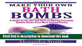 Download Make Your Own Bath Bombs: A Guide to the Ins and Outs of Making Everyday Bubble PDF Free
