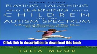 Read Playing, Laughing and Learning with Children on the Autism Spectrum: A Practical Resource of