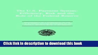 Read Books The U.S. Payment System: Efficiency, Risk and the Role of the Federal Reserve: