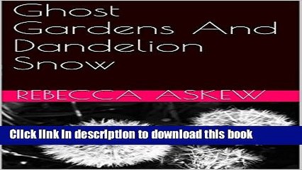 Read Ghost Gardens And Dandelion Snow Ebook Free