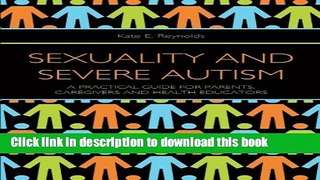 Download Sexuality and Severe Autism: A Practical Guide for Parents, Caregivers and Health