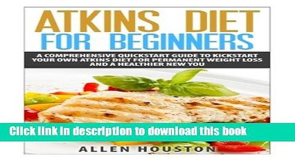 Read Atkins Diet For Beginners: A Comprehensive Quickstart Guide To Kickstart Your Own Atkins Diet