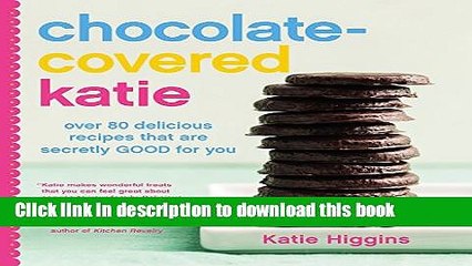 Download Chocolate-Covered Katie: Over 80 Delicious Recipes That Are Secretly Good for You Ebook