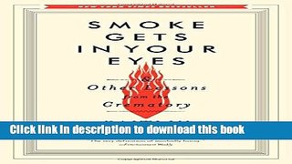 [Read PDF] Smoke Gets in Your Eyes: And Other Lessons from the Crematory Free Books