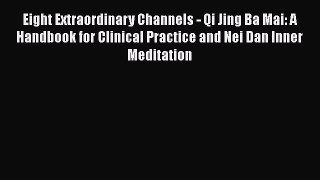 Read Eight Extraordinary Channels - Qi Jing Ba Mai: A Handbook for Clinical Practice and Nei