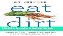 Read Eat Dirt: Why Leaky Gut May Be the Root Cause of Your Health Problems and 5 Surprising Steps