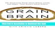Read Grain Brain: The Surprising Truth about Wheat, Carbs,  and Sugar--Your Brain s Silent Killers