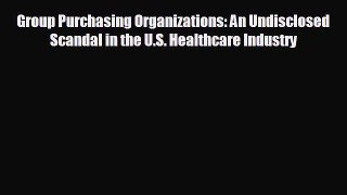 READ book Group Purchasing Organizations: An Undisclosed Scandal in the U.S. Healthcare Industry