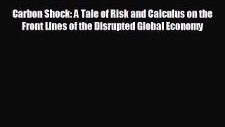 READ book Carbon Shock: A Tale of Risk and Calculus on the Front Lines of the Disrupted Global